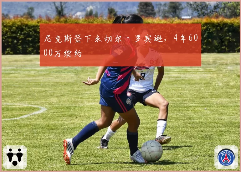 尼克斯签下米切尔·罗宾逊,4年6000万续约