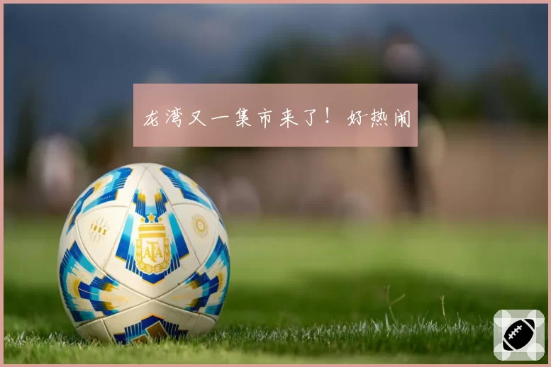 龙湾又一集市来了！好热闹