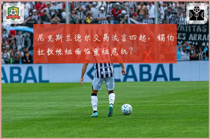 尼克斯兰德尔交易流言四起,锡伯杜教练组面临重组危机?