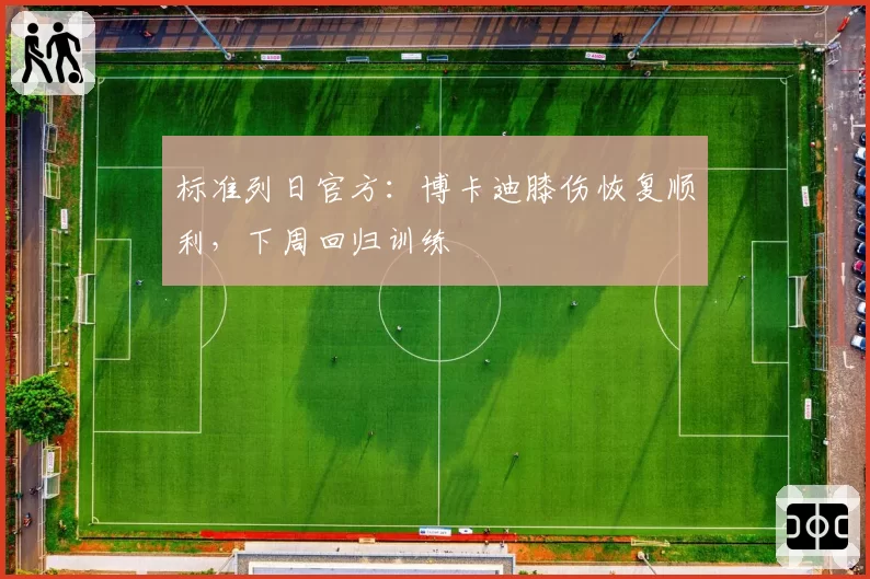 标准列日官方:博卡迪膝伤恢复顺利,下周回归训练