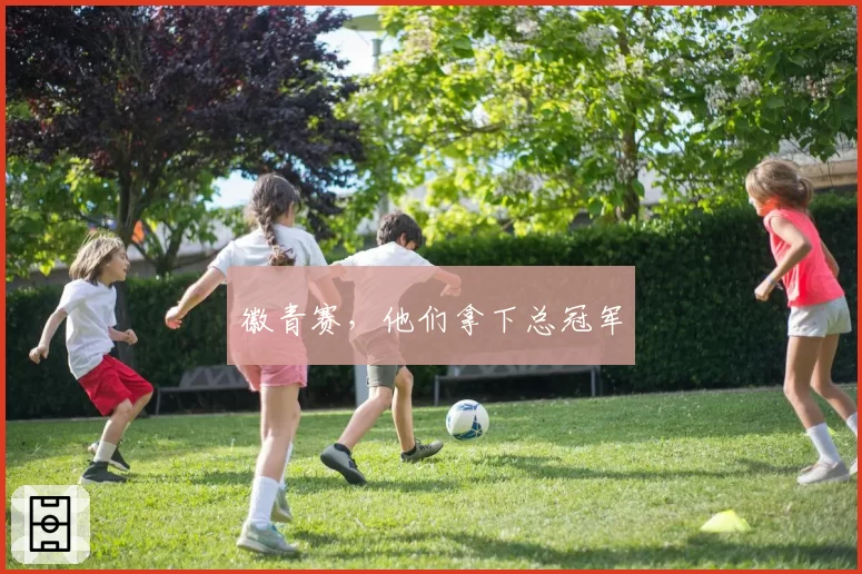 徽青赛，他们拿下总冠军
