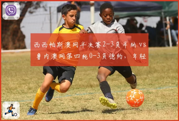 西西帕斯澳网半决赛2-3负辛纳 vs 鲁内澳网第四轮0-3负德约,年轻选手关键分对比